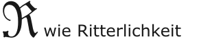 R wie Ritterlichkeit